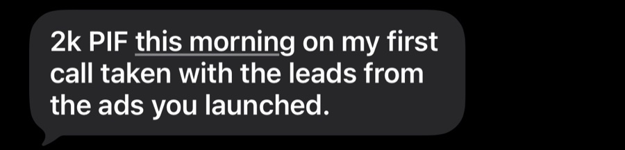 2k PIF this morning on my first call taken with the leads from the ads you launched